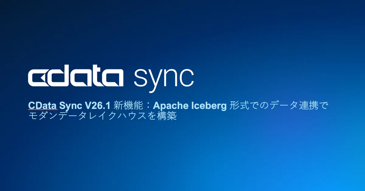 CData Sync V26.1 新機能：Apache Iceberg形式でのデータ連携でモダンデータレイクハウスを構築