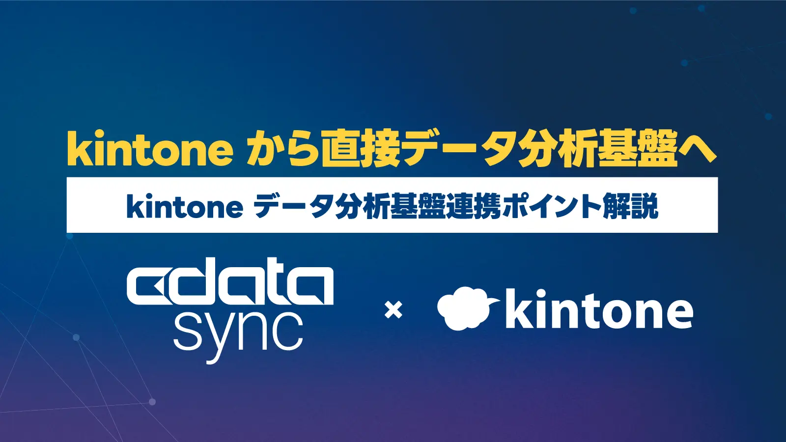 kintone データを活用した分析基盤構築～ CData Sync を用いたデータ分析基盤連携ポイント解説 ～