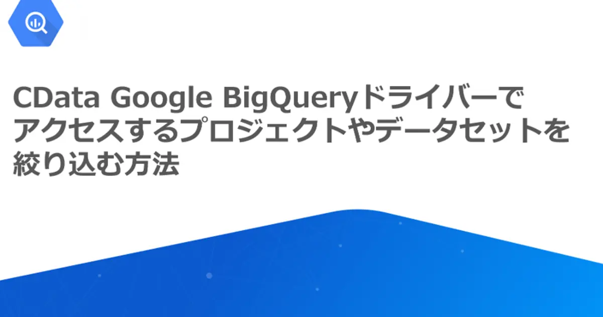 CData Google BigQueryドライバーでアクセスするプロジェクトやデータセットを絞り込む方法