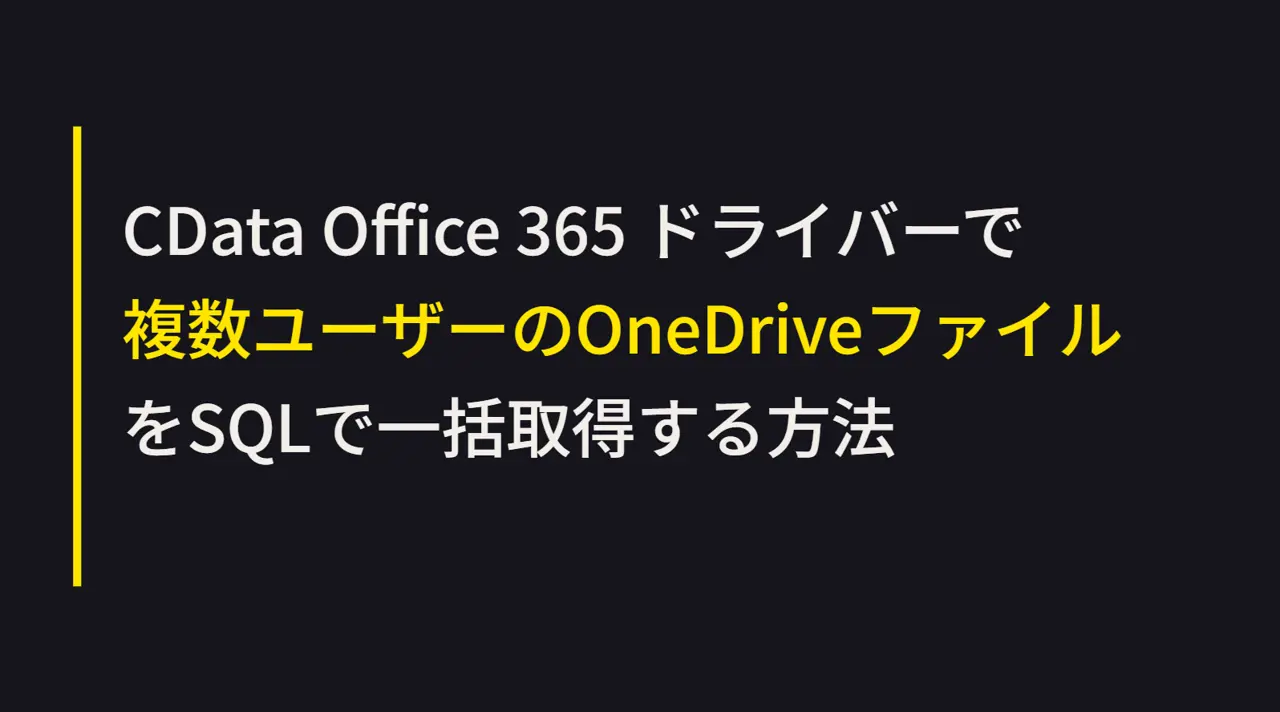 CData Office 365 ドライバーで複数ユーザーのOneDriveファイルをSQLで一括取得する方法