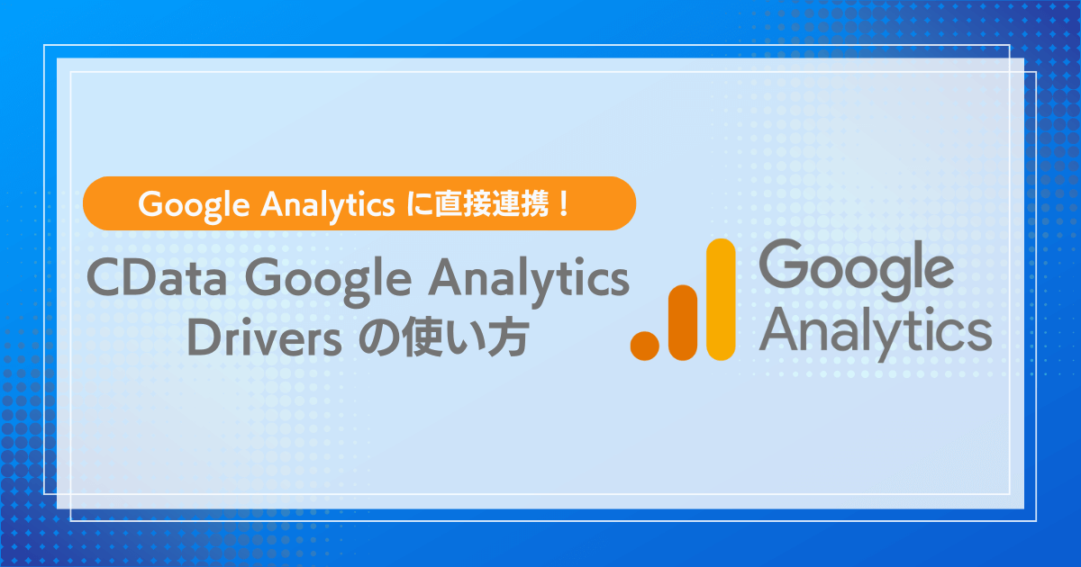 GA4 のデータに直接連携して分析・統合！CData Google Analytics Drivers の使い方