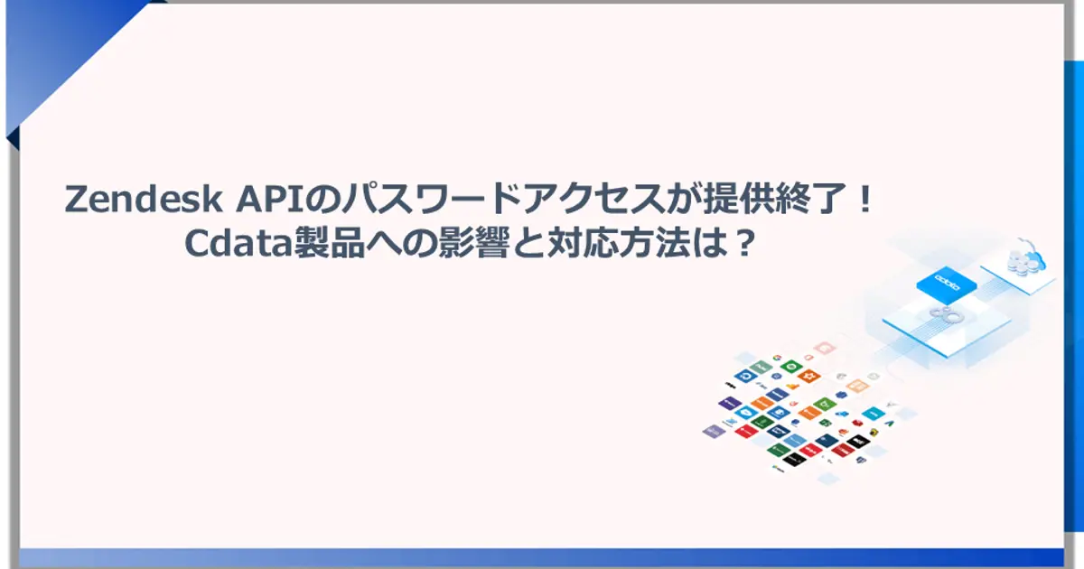 Zendesk APIのパスワードアクセスが提供終了！ CData 製品への影響と