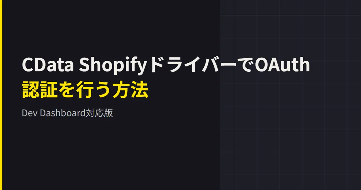 CData ShopifyドライバーでOAuth認証を行う方法 （Dev Dashboard対応版）