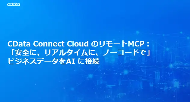 CData Connect AI のリモートMCP「安全に、リアルタイムに、ノーコードで」ビジネスデータをAI に接続
