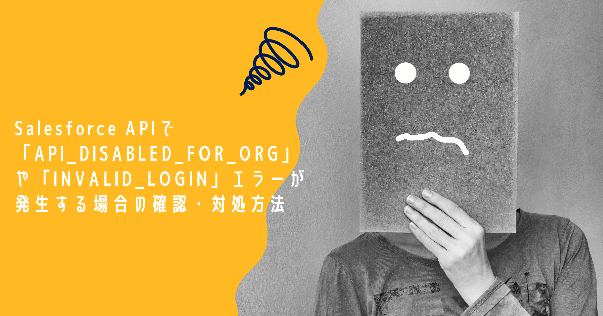Salesforce APIで「API_DISABLED_FOR_ORG」や「INVALID_LOGIN