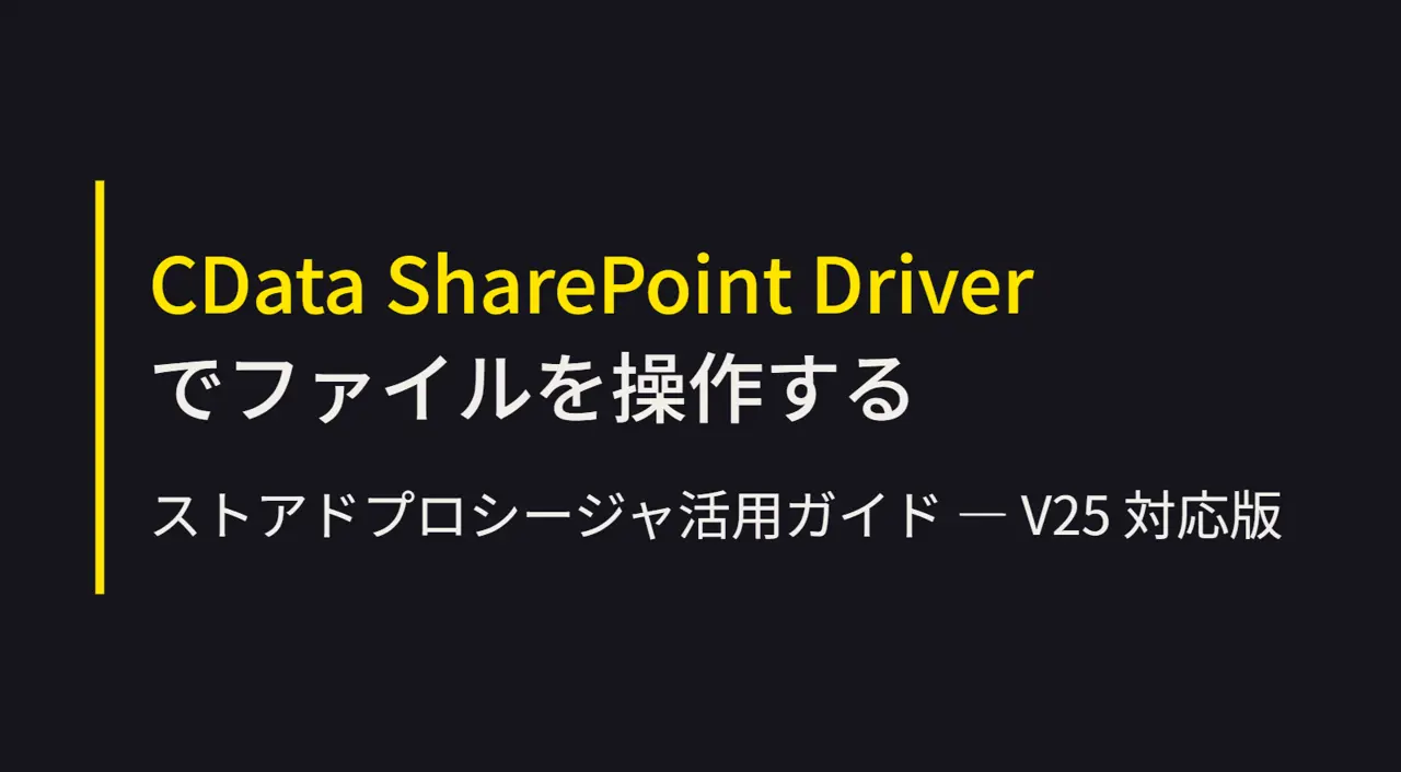 CData SharePoint Driver でファイルを操作する — ストアドプロシージャ活用ガイド V25 対応版